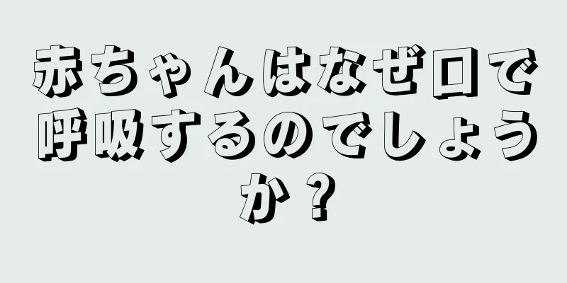 赤ちゃんはなぜ口で呼吸するのでしょうか？