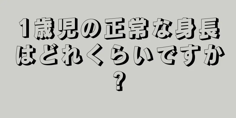 1歳児の正常な身長はどれくらいですか?