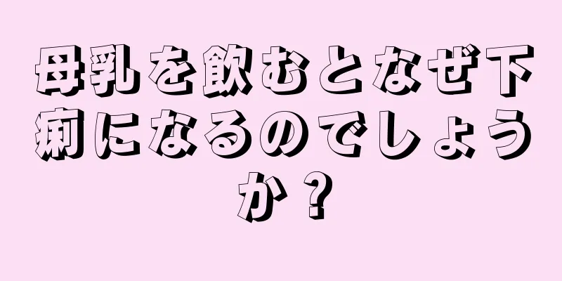 母乳を飲むとなぜ下痢になるのでしょうか？