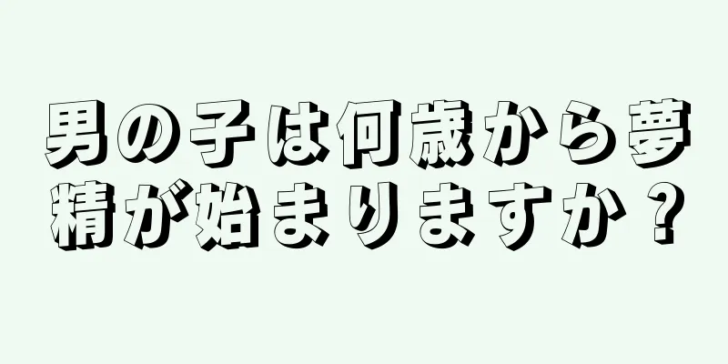 男の子は何歳から夢精が始まりますか？