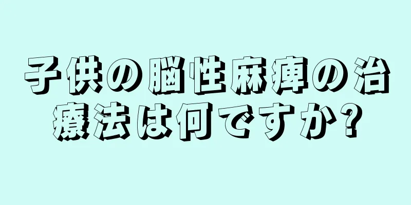 子供の脳性麻痺の治療法は何ですか?