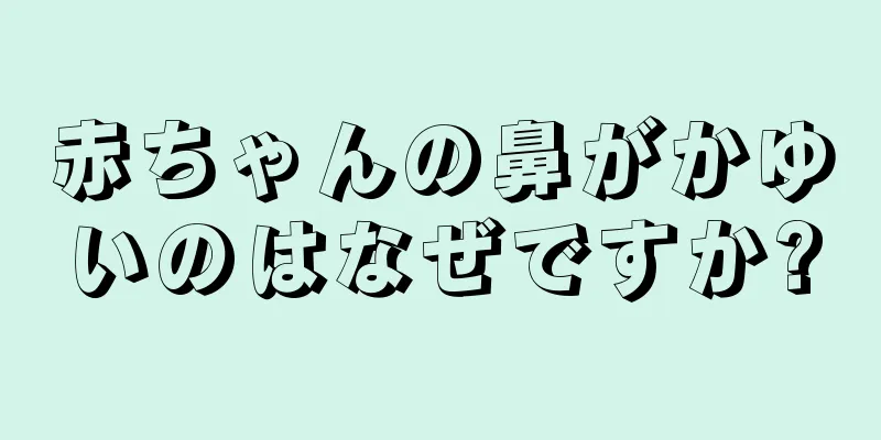 赤ちゃんの鼻がかゆいのはなぜですか?
