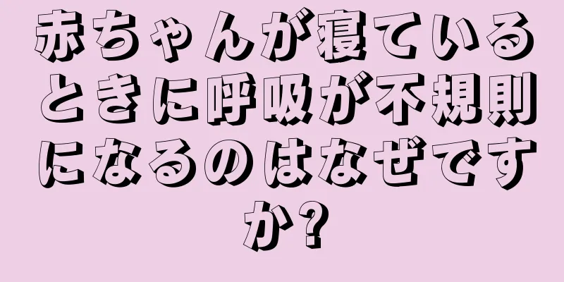 赤ちゃんが寝ているときに呼吸が不規則になるのはなぜですか?