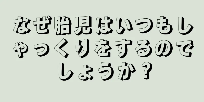 なぜ胎児はいつもしゃっくりをするのでしょうか？