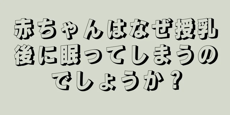 赤ちゃんはなぜ授乳後に眠ってしまうのでしょうか？