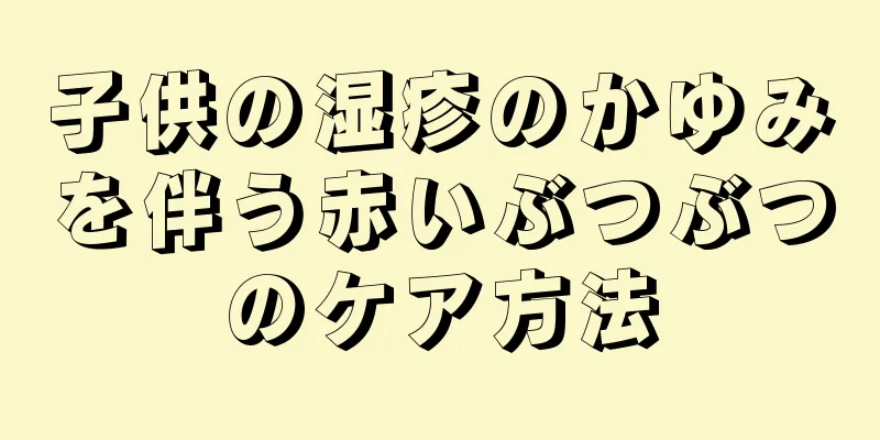 子供の湿疹のかゆみを伴う赤いぶつぶつのケア方法