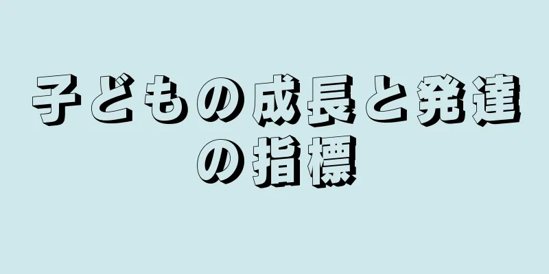 子どもの成長と発達の指標