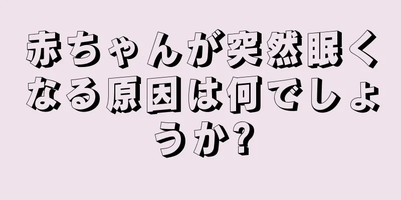 赤ちゃんが突然眠くなる原因は何でしょうか?