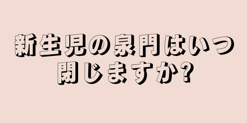 新生児の泉門はいつ閉じますか?