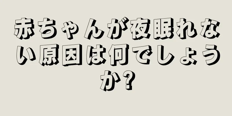 赤ちゃんが夜眠れない原因は何でしょうか?