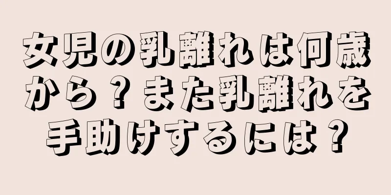 女児の乳離れは何歳から？また乳離れを手助けするには？