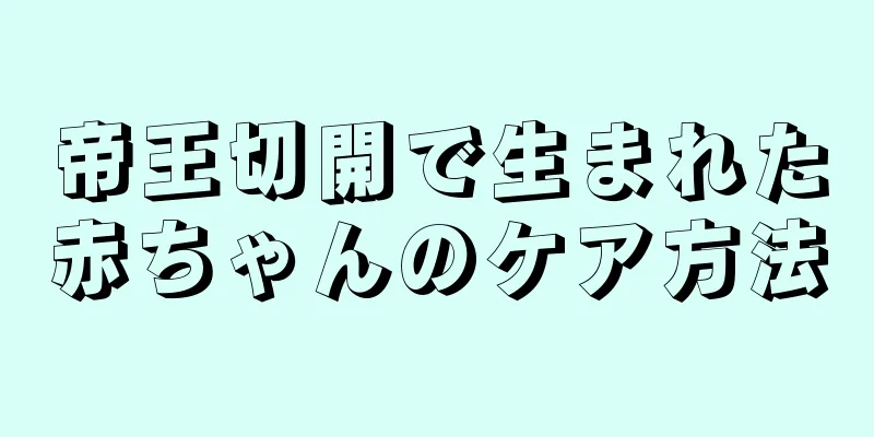 帝王切開で生まれた赤ちゃんのケア方法
