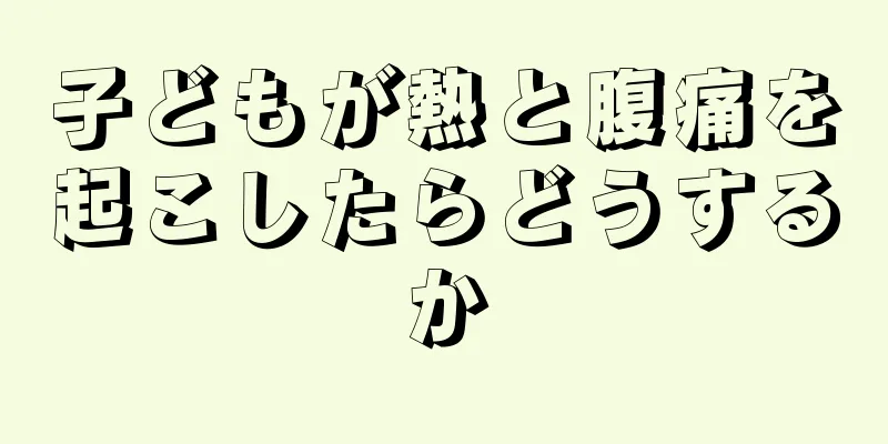 子どもが熱と腹痛を起こしたらどうするか