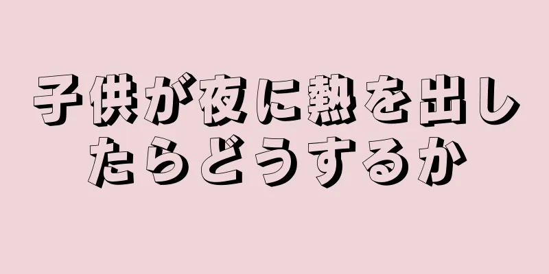子供が夜に熱を出したらどうするか