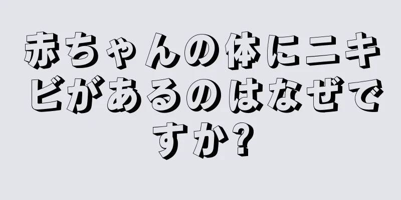 赤ちゃんの体にニキビがあるのはなぜですか?