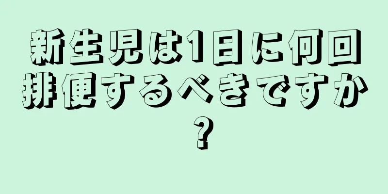 新生児は1日に何回排便するべきですか？