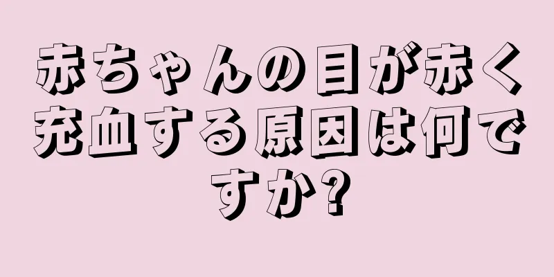 赤ちゃんの目が赤く充血する原因は何ですか?