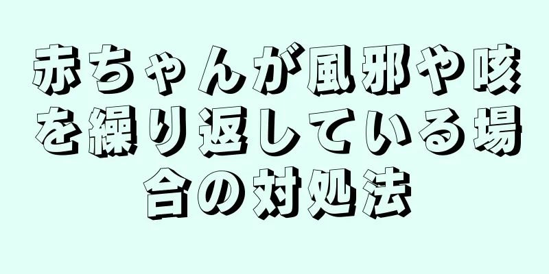 赤ちゃんが風邪や咳を繰り返している場合の対処法