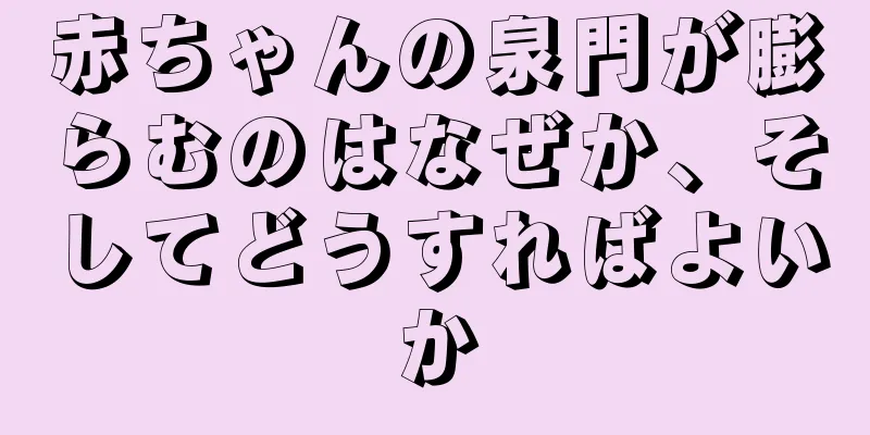 赤ちゃんの泉門が膨らむのはなぜか、そしてどうすればよいか