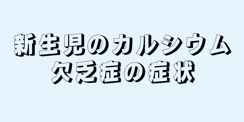 新生児のカルシウム欠乏症の症状