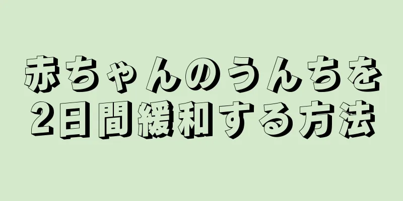 赤ちゃんのうんちを2日間緩和する方法