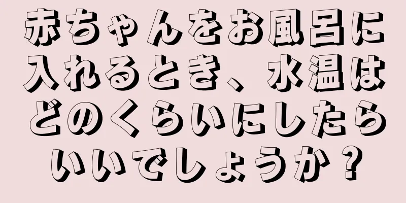 赤ちゃんをお風呂に入れるとき、水温はどのくらいにしたらいいでしょうか？