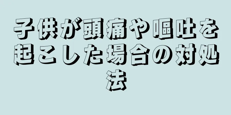 子供が頭痛や嘔吐を起こした場合の対処法