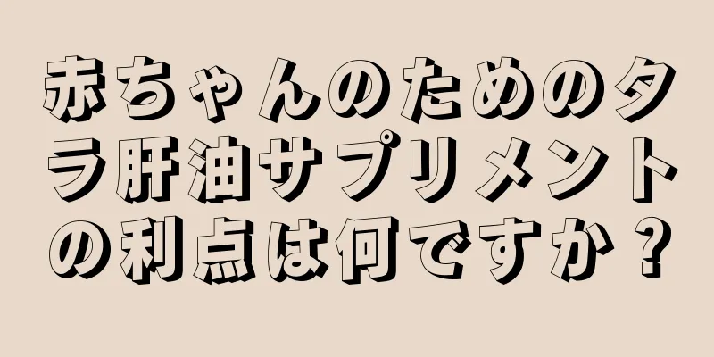 赤ちゃんのためのタラ肝油サプリメントの利点は何ですか？