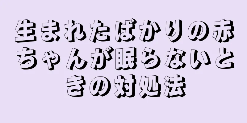 生まれたばかりの赤ちゃんが眠らないときの対処法