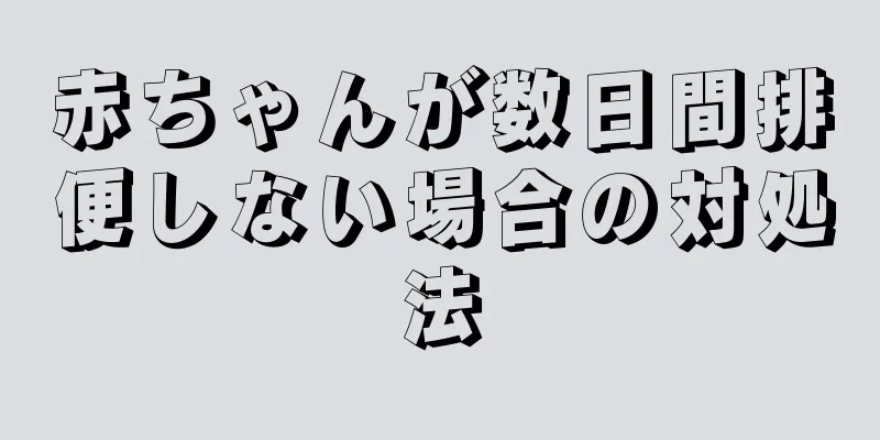 赤ちゃんが数日間排便しない場合の対処法