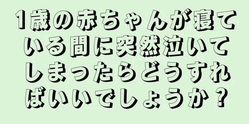 1歳の赤ちゃんが寝ている間に突然泣いてしまったらどうすればいいでしょうか？