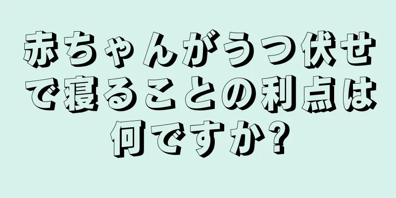 赤ちゃんがうつ伏せで寝ることの利点は何ですか?