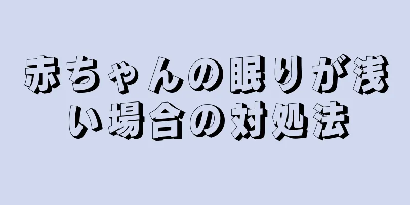 赤ちゃんの眠りが浅い場合の対処法