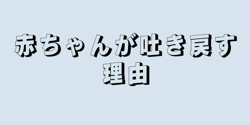 赤ちゃんが吐き戻す理由