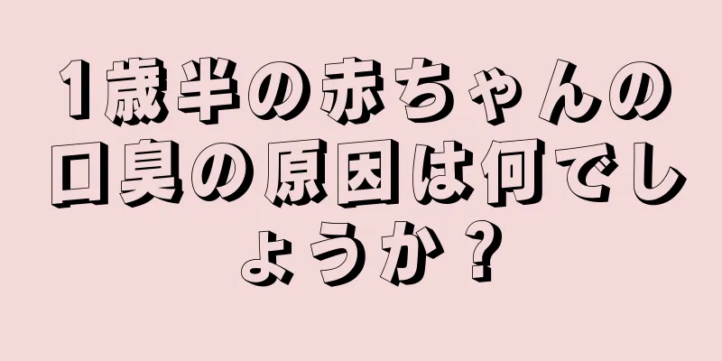 1歳半の赤ちゃんの口臭の原因は何でしょうか？