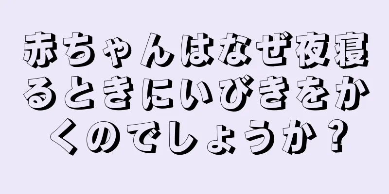 赤ちゃんはなぜ夜寝るときにいびきをかくのでしょうか？