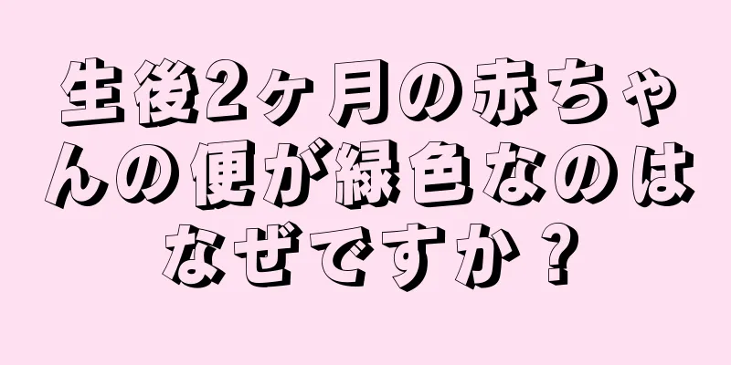 生後2ヶ月の赤ちゃんの便が緑色なのはなぜですか？
