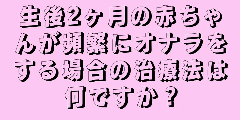生後2ヶ月の赤ちゃんが頻繁にオナラをする場合の治療法は何ですか？