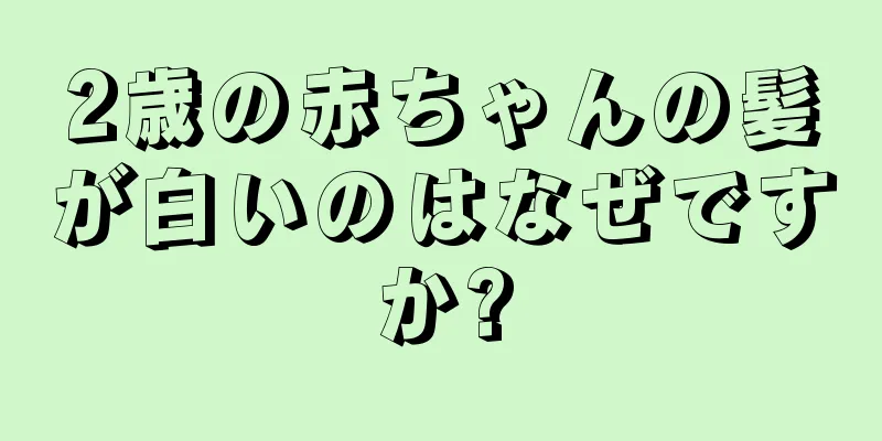 2歳の赤ちゃんの髪が白いのはなぜですか?