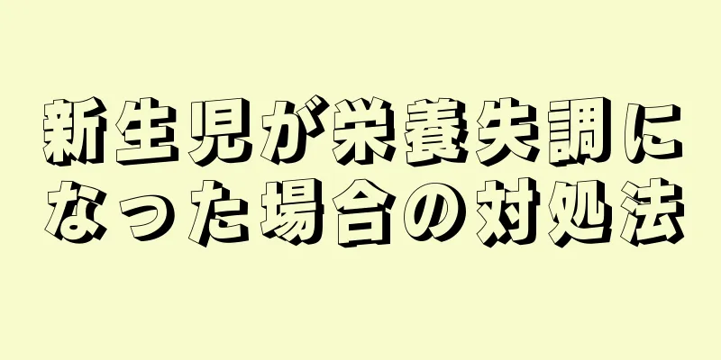 新生児が栄養失調になった場合の対処法