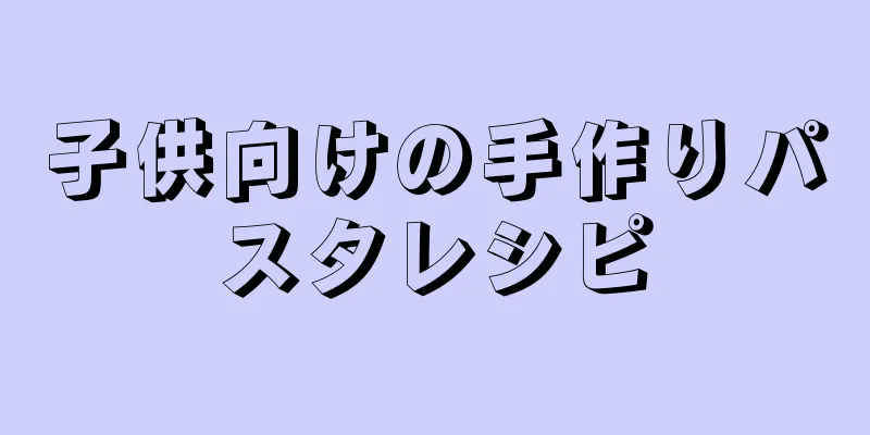 子供向けの手作りパスタレシピ