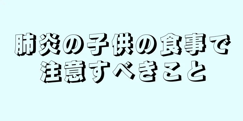 肺炎の子供の食事で注意すべきこと