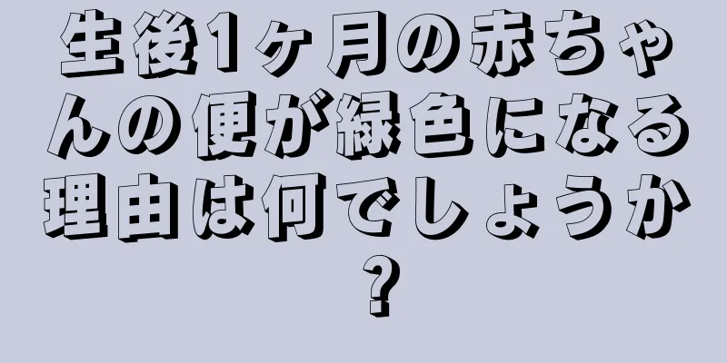 生後1ヶ月の赤ちゃんの便が緑色になる理由は何でしょうか？