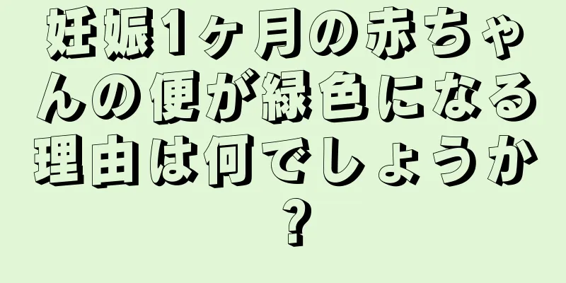 妊娠1ヶ月の赤ちゃんの便が緑色になる理由は何でしょうか？
