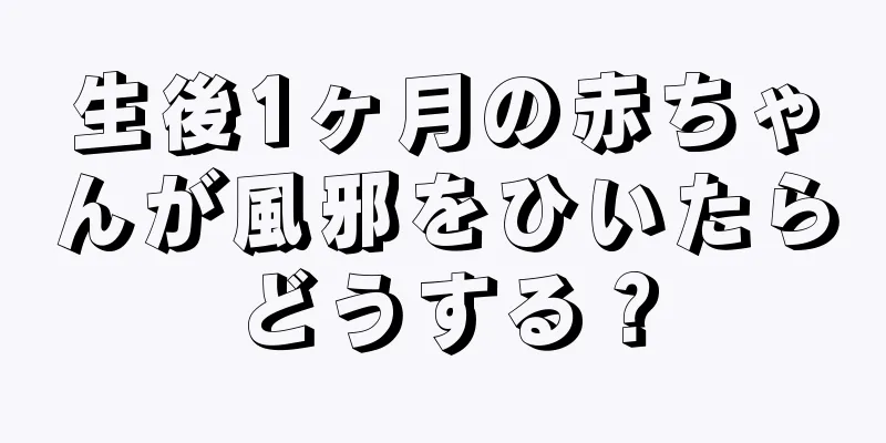 生後1ヶ月の赤ちゃんが風邪をひいたらどうする？