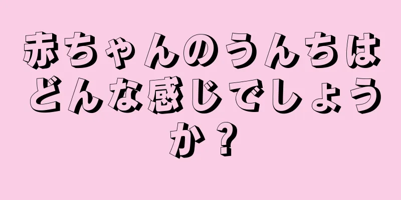 赤ちゃんのうんちはどんな感じでしょうか？