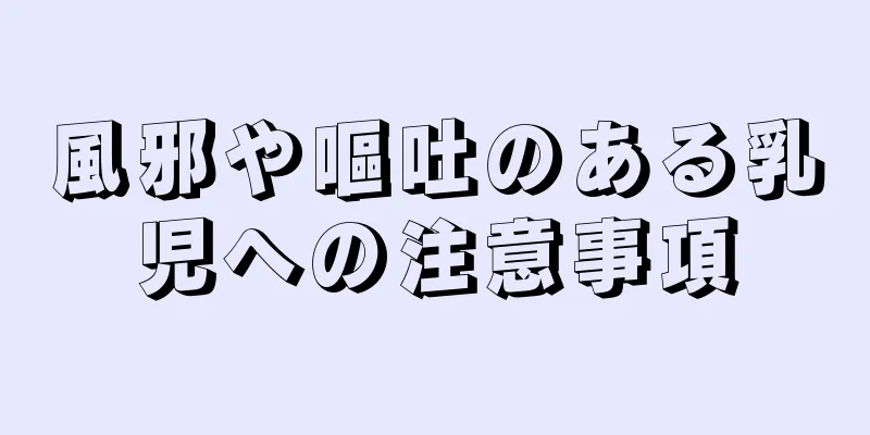 風邪や嘔吐のある乳児への注意事項