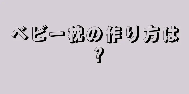 ベビー枕の作り方は？