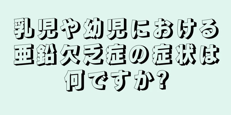 乳児や幼児における亜鉛欠乏症の症状は何ですか?