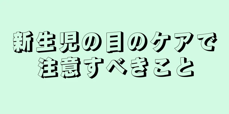 新生児の目のケアで注意すべきこと